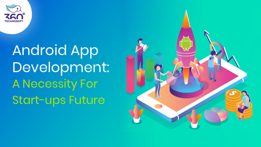 Android App Development – A Necessity For Start-ups Future